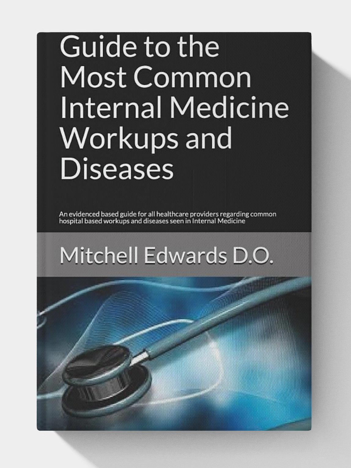 Guide to the Most Common Internal Medicine Workups and Diseases Guide to the Most Common Internal Medicine Workups and Diseases